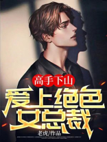 高手下山:爱上绝色女总裁
