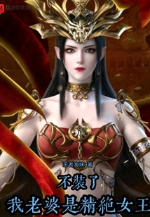 不装了,我老婆是精绝女王