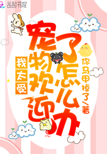 我太受宠物欢迎了怎么办呢