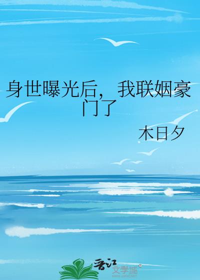 身世曝光后,我联姻豪门了
