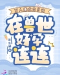 万人嫌成白月光,在兽世好孕连连
